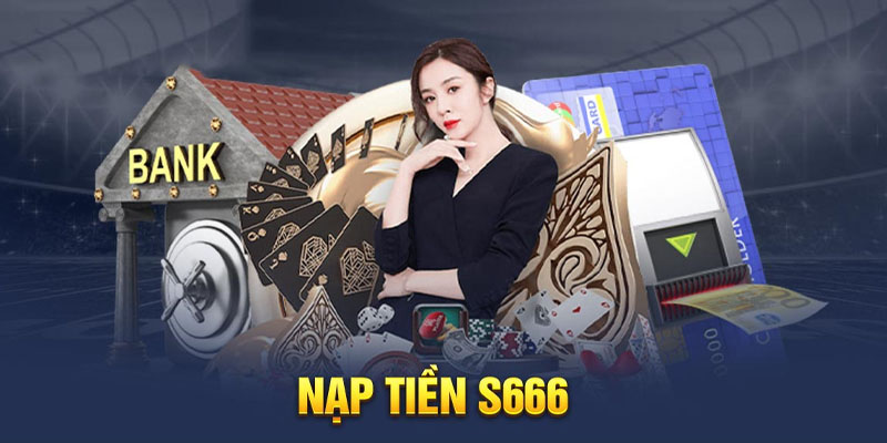 Điều kiện & quy định khi nạp tiền S666
