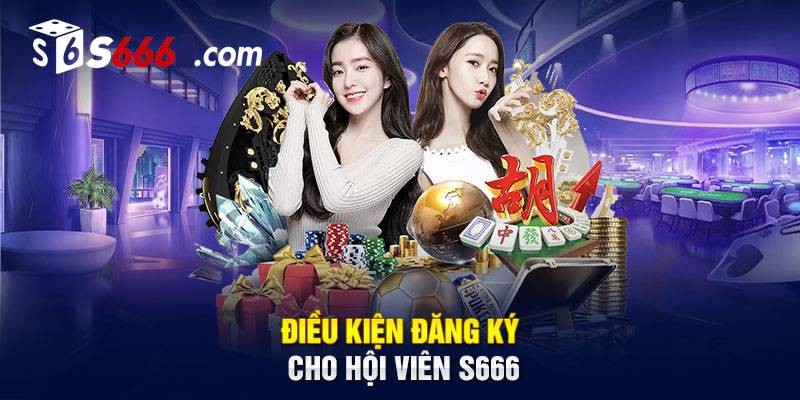 Điều kiện & yêu cầu khi đăng ký tài khoản S666