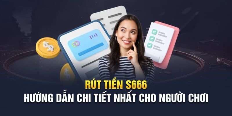 Điều kiện & yêu cầu khi rút tiền tại S666