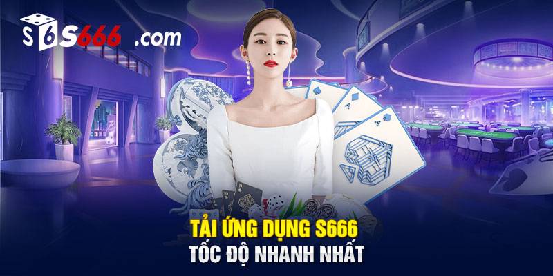 Những ưu điểm khi sử dụng App S666